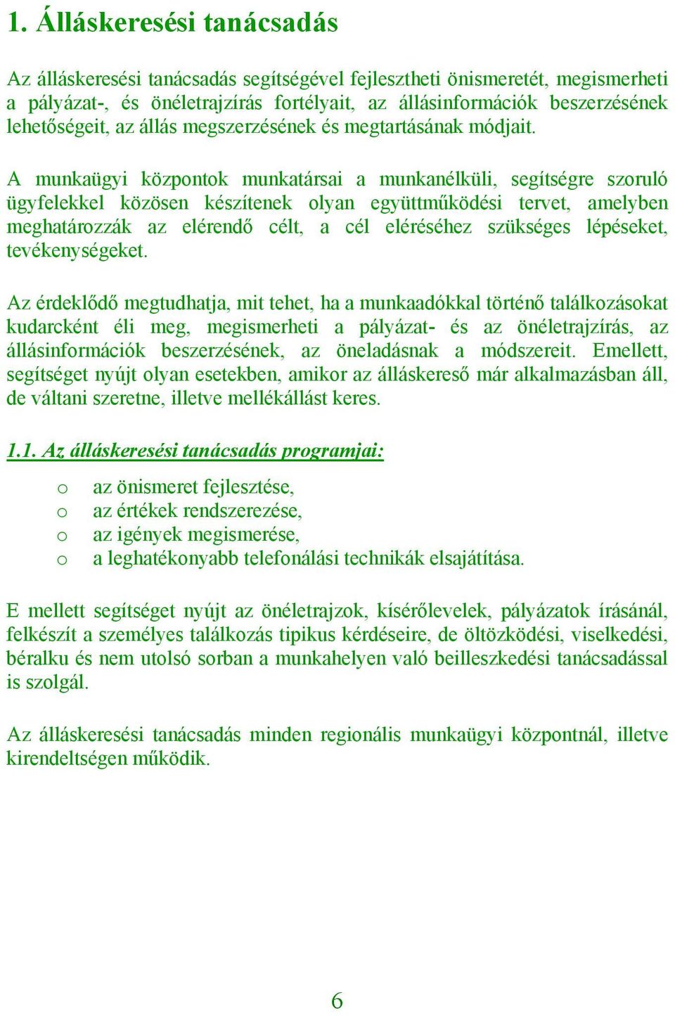 A munkaügyi közpntk munkatársai a munkanélküli, segítségre szruló ügyfelekkel közösen készítenek lyan együttműködési tervet, amelyben meghatárzzák az elérendő célt, a cél eléréséhez szükséges