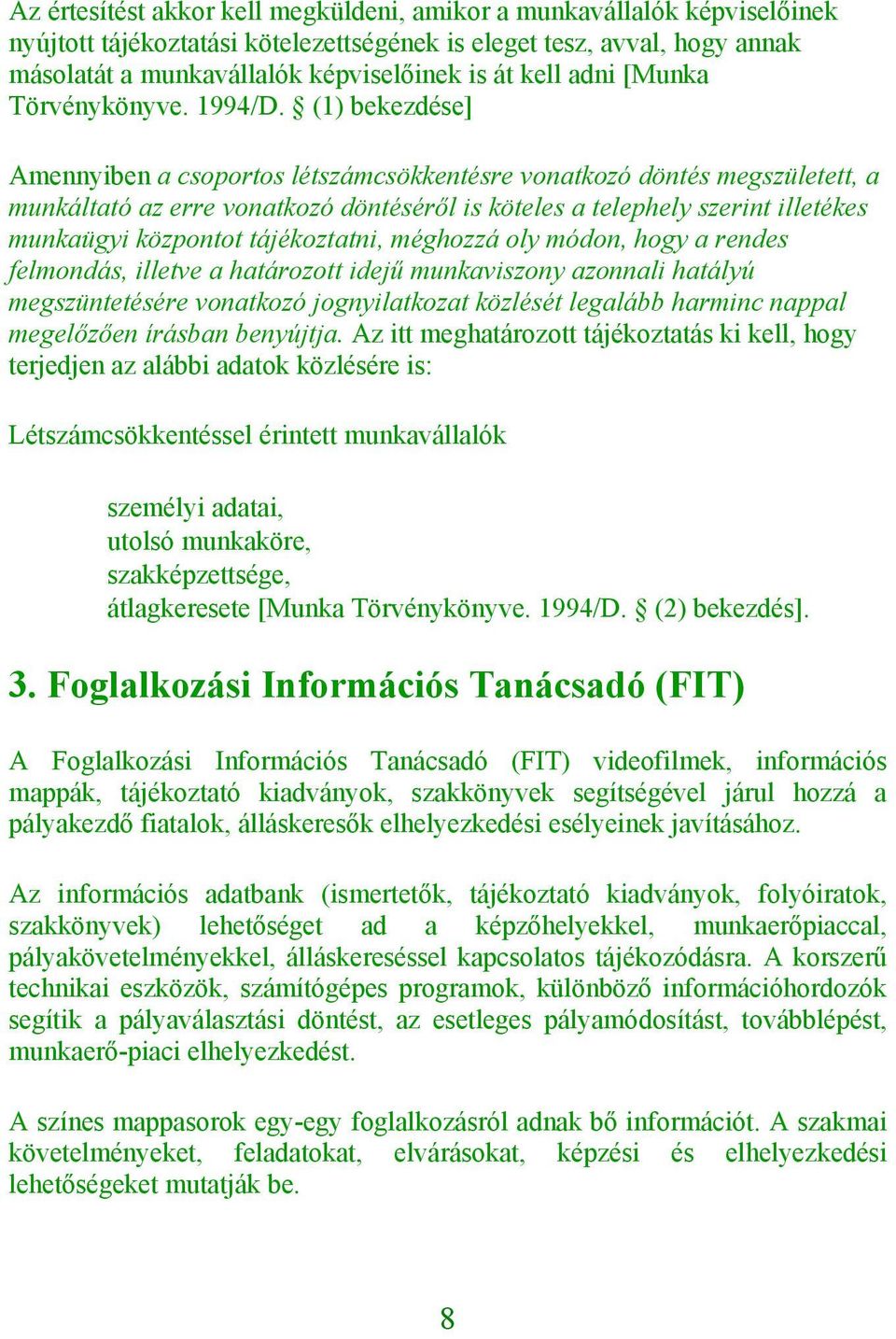 (1) bekezdése] Amennyiben a csprts létszámcsökkentésre vnatkzó döntés megszületett, a munkáltató az erre vnatkzó döntéséről is köteles a telephely szerint illetékes munkaügyi közpntt tájékztatni,