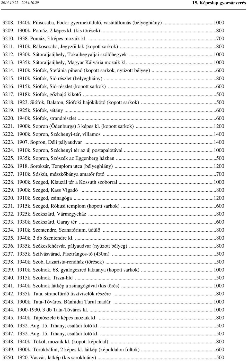 Siófok, Stefánia pihenő (kopott sarkok, nyúzott bélyeg)...600 3215. 1910k. Siófok, Sió részlet (bélyeghiány)...800 3216. 1915k. Siófok, Sió-részlet (kopott sarkok)...600 3217. 1918k.