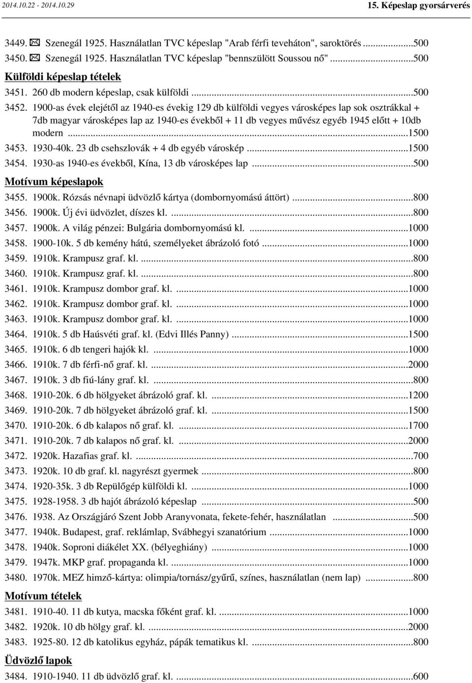 1900-as évek elejétől az 1940-es évekig 129 db külföldi vegyes városképes lap sok osztrákkal + 7db magyar városképes lap az 1940-es évekből + 11 db vegyes művész egyéb 1945 előtt + 10db modern.