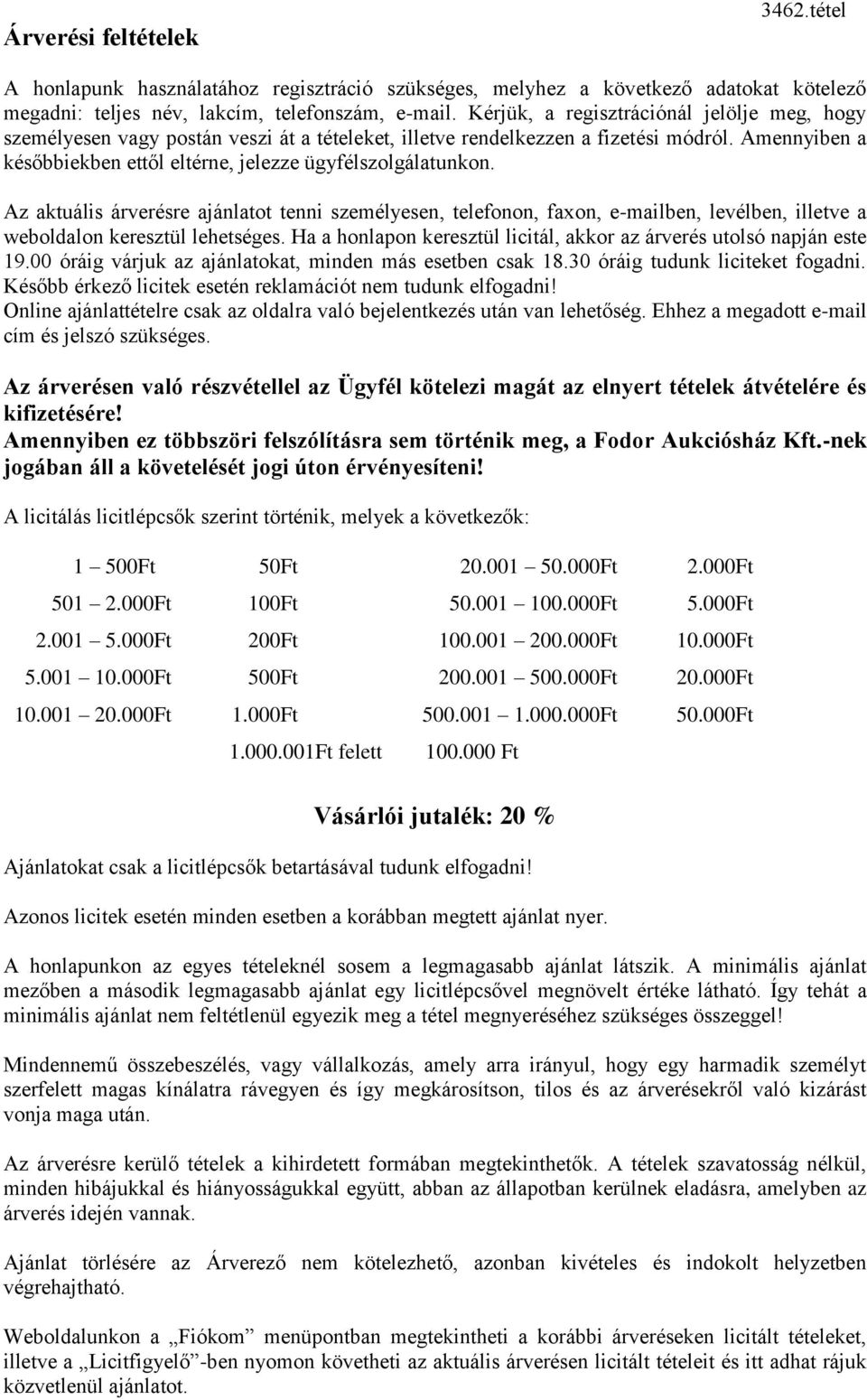 Az aktuális árverésre ajánlatot tenni személyesen, telefonon, faxon, e-mailben, levélben, illetve a weboldalon keresztül lehetséges.