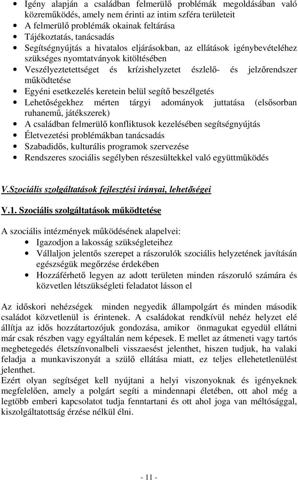 esetkezelés keretein belül segít beszélgetés Lehet ségekhez mérten tárgyi adományok juttatása (els sorban ruhanem, játékszerek) A családban felmerül konfliktusok kezelésében segítségnyújtás