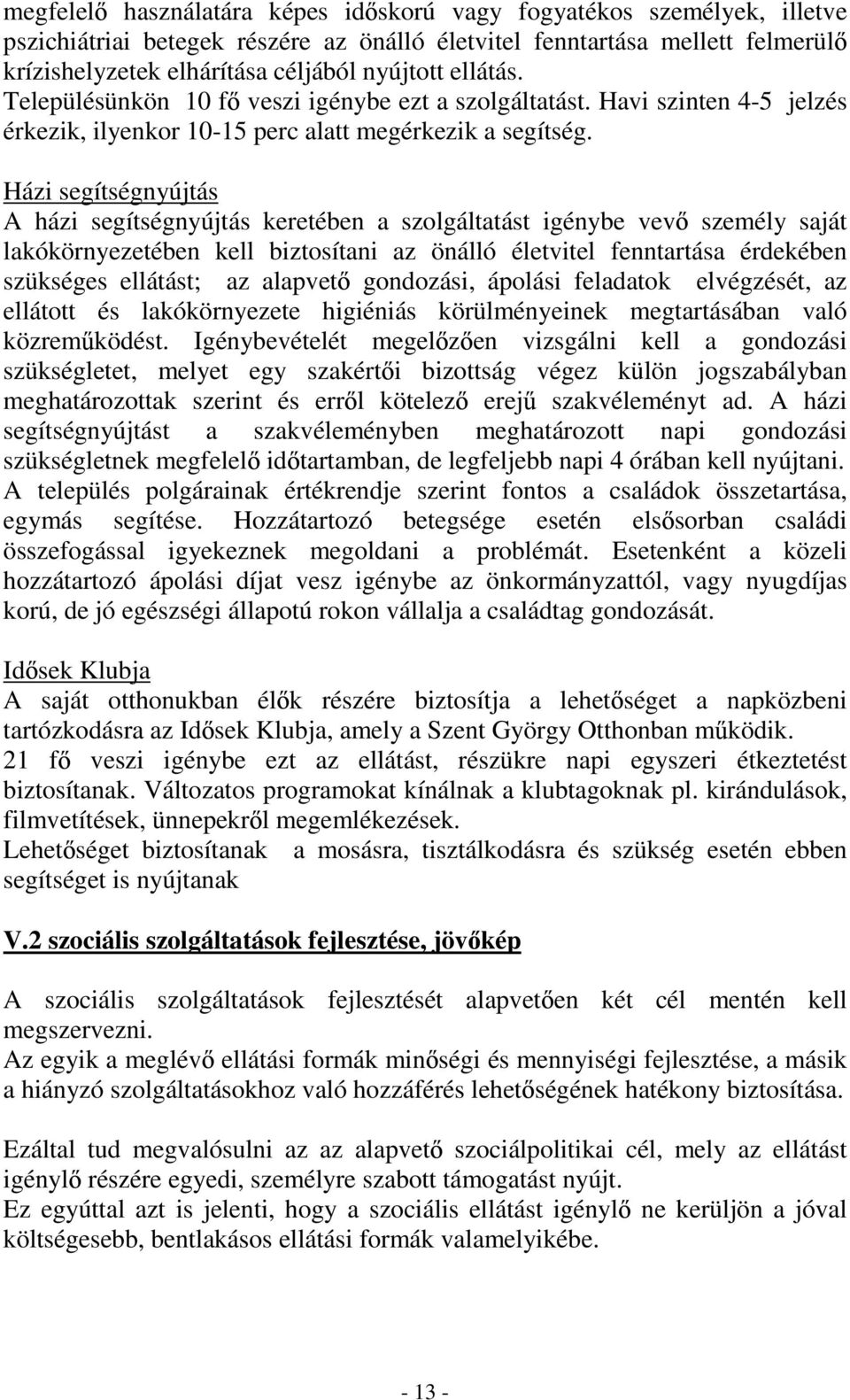 Házi segítségnyújtás A házi segítségnyújtás keretében a szolgáltatást igénybe vev személy saját lakókörnyezetében kell biztosítani az önálló életvitel fenntartása érdekében szükséges ellátást; az