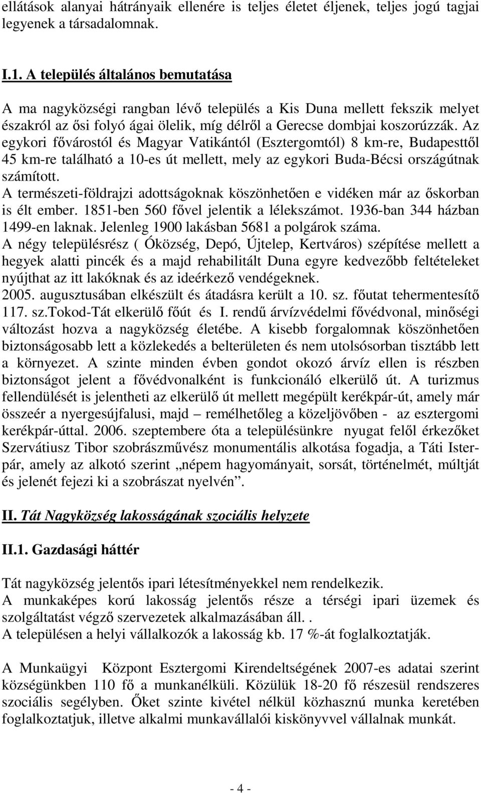 Az egykori f várostól és Magyar Vatikántól (Esztergomtól) 8 km-re, Budapestt l 45 km-re található a 10-es út mellett, mely az egykori Buda-Bécsi országútnak számított.