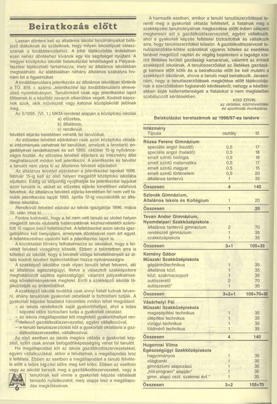 A megyei középfokú iskolák beiskolázási lehetőségeit a Pályaválasztási tájékoztató tartalmazza, mely az általános iskolákban megtalálható.