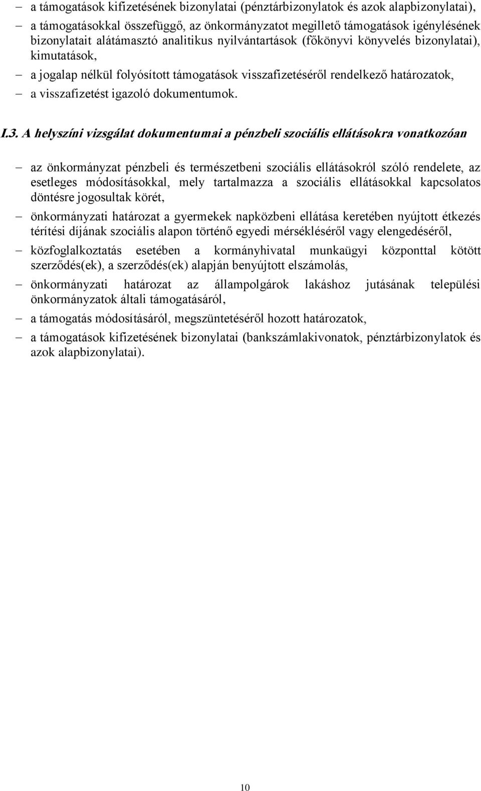 A helyszíni vizsgálat dokumentumai a pénzbeli szociális ellátásokra vonatkozóan az önkormányzat pénzbeli és természetbeni szociális ellátásokról szóló rendelete, az esetleges módosításokkal, mely