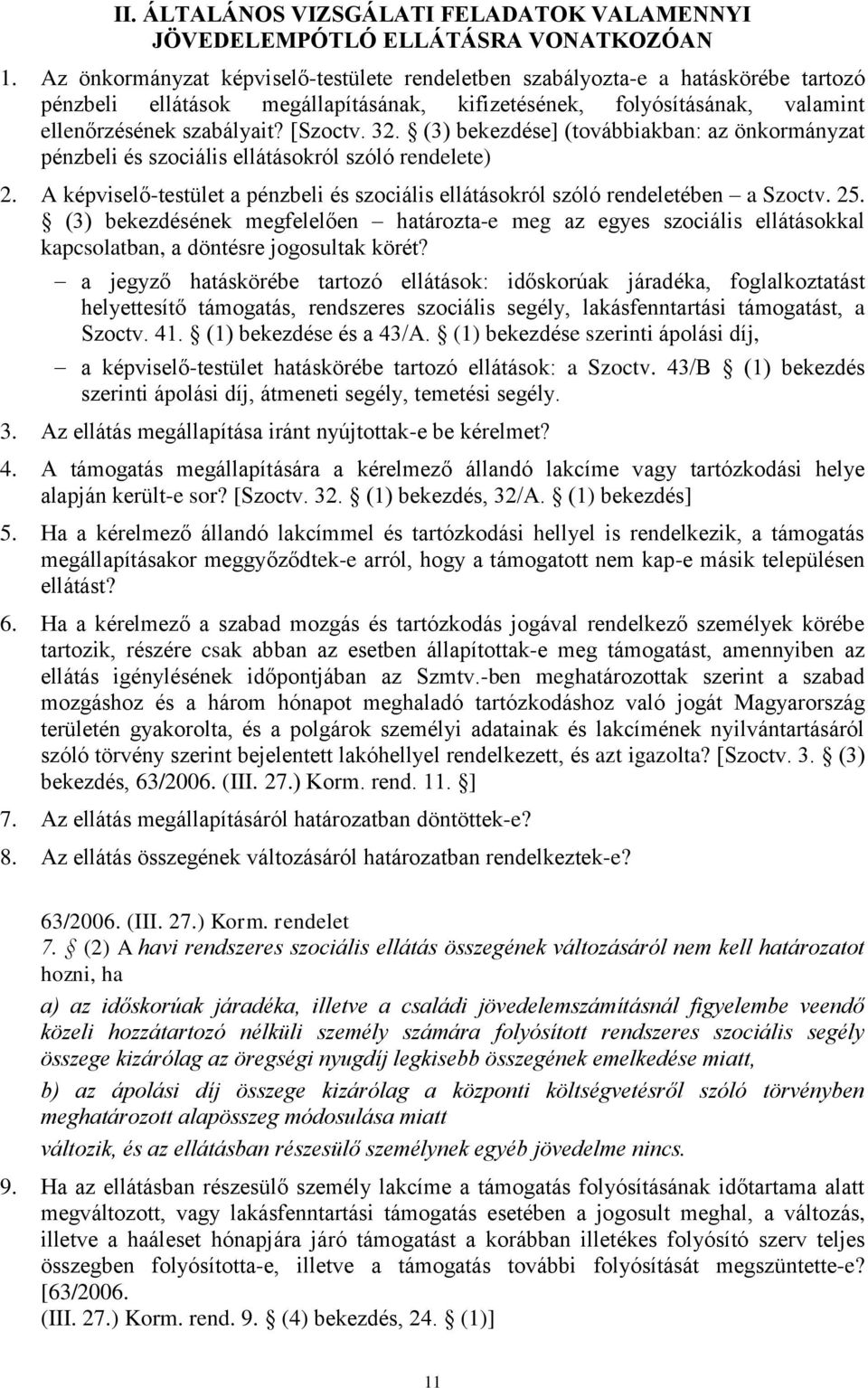 (3) bekezdése] (továbbiakban: az önkormányzat pénzbeli és szociális ellátásokról szóló rendelete) 2. A képviselő-testület a pénzbeli és szociális ellátásokról szóló rendeletében a 25.