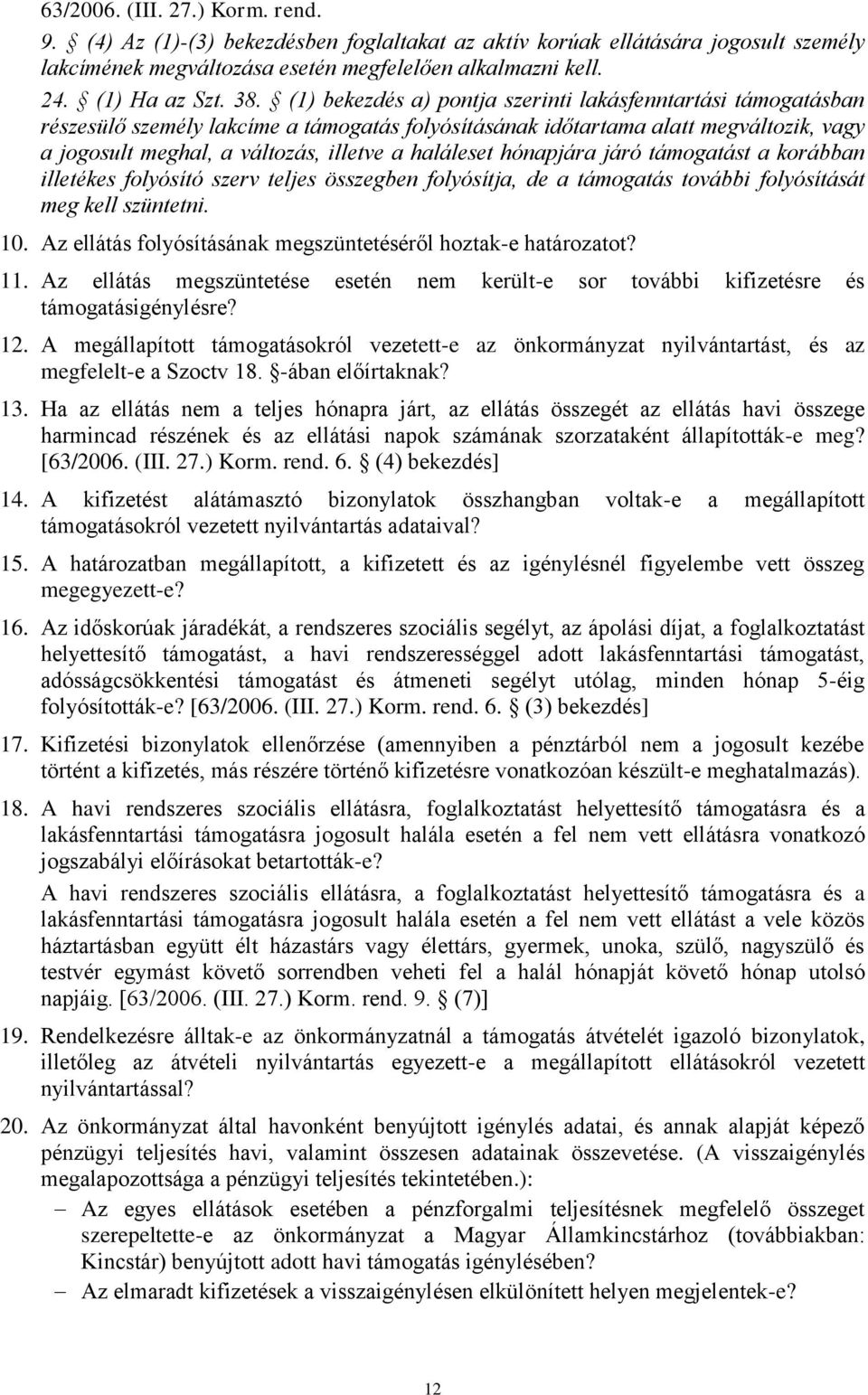 haláleset hónapjára járó támogatást a korábban illetékes folyósító szerv teljes összegben folyósítja, de a támogatás további folyósítását meg kell szüntetni. 10.