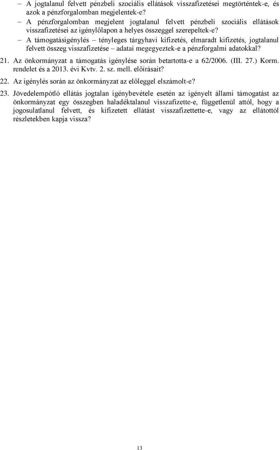 A támogatásigénylés tényleges tárgyhavi kifizetés, elmaradt kifizetés, jogtalanul felvett összeg visszafizetése adatai megegyeztek-e a pénzforgalmi adatokkal? 21.