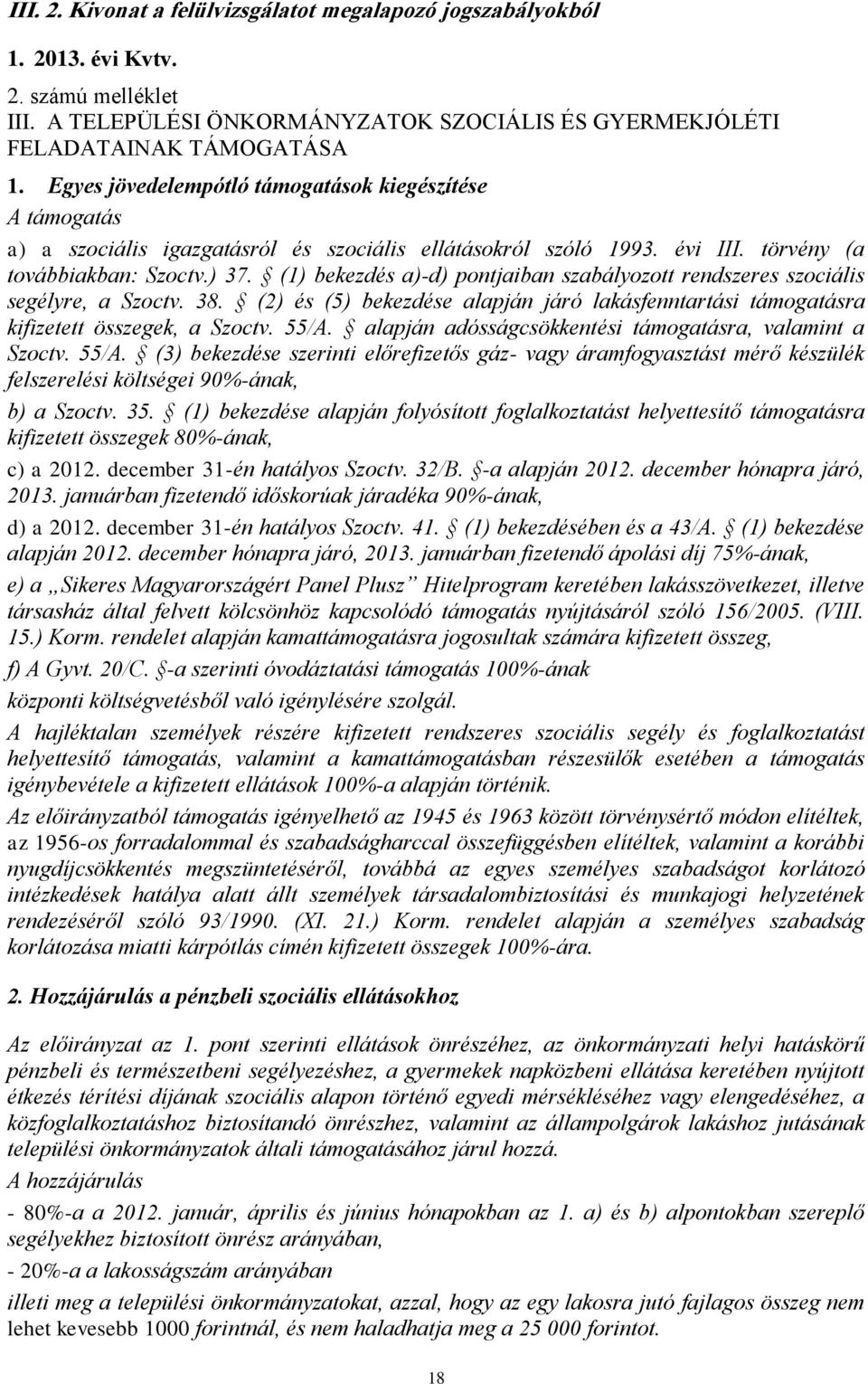 (1) bekezdés a)-d) pontjaiban szabályozott rendszeres szociális segélyre, a 38. (2) és (5) bekezdése alapján járó lakásfenntartási támogatásra kifizetett összegek, a 55/A.