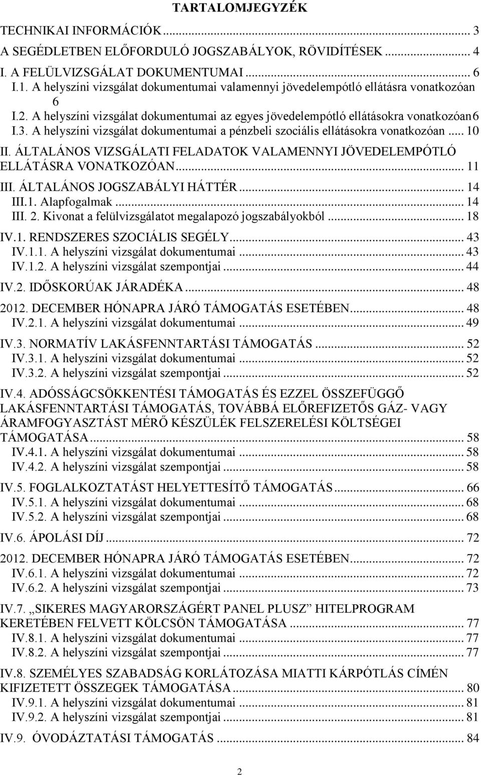 A helyszíni vizsgálat dokumentumai a pénzbeli szociális ellátásokra vonatkozóan... 10 II. ÁLTALÁNOS VIZSGÁLATI FELADATOK VALAMENNYI JÖVEDELEMPÓTLÓ ELLÁTÁSRA VONATKOZÓAN... 11 III.