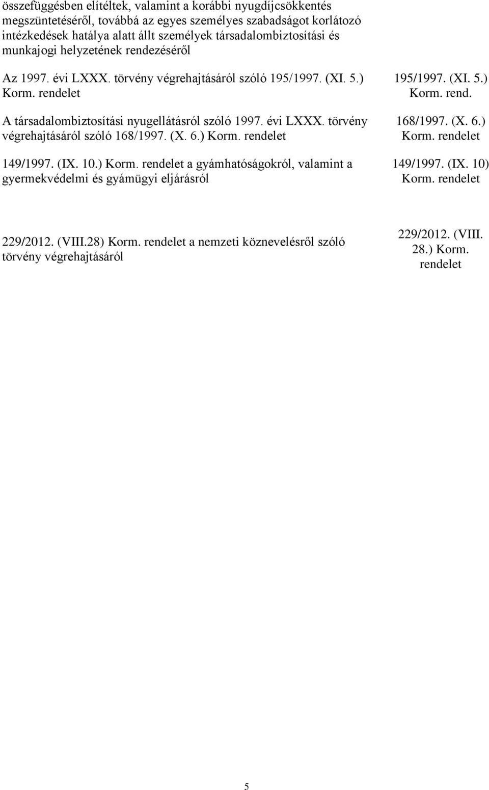 rendelet A társadalombiztosítási nyugellátásról szóló 1997. évi LXXX. törvény végrehajtásáról szóló 168/1997. (X. 6.) Korm.