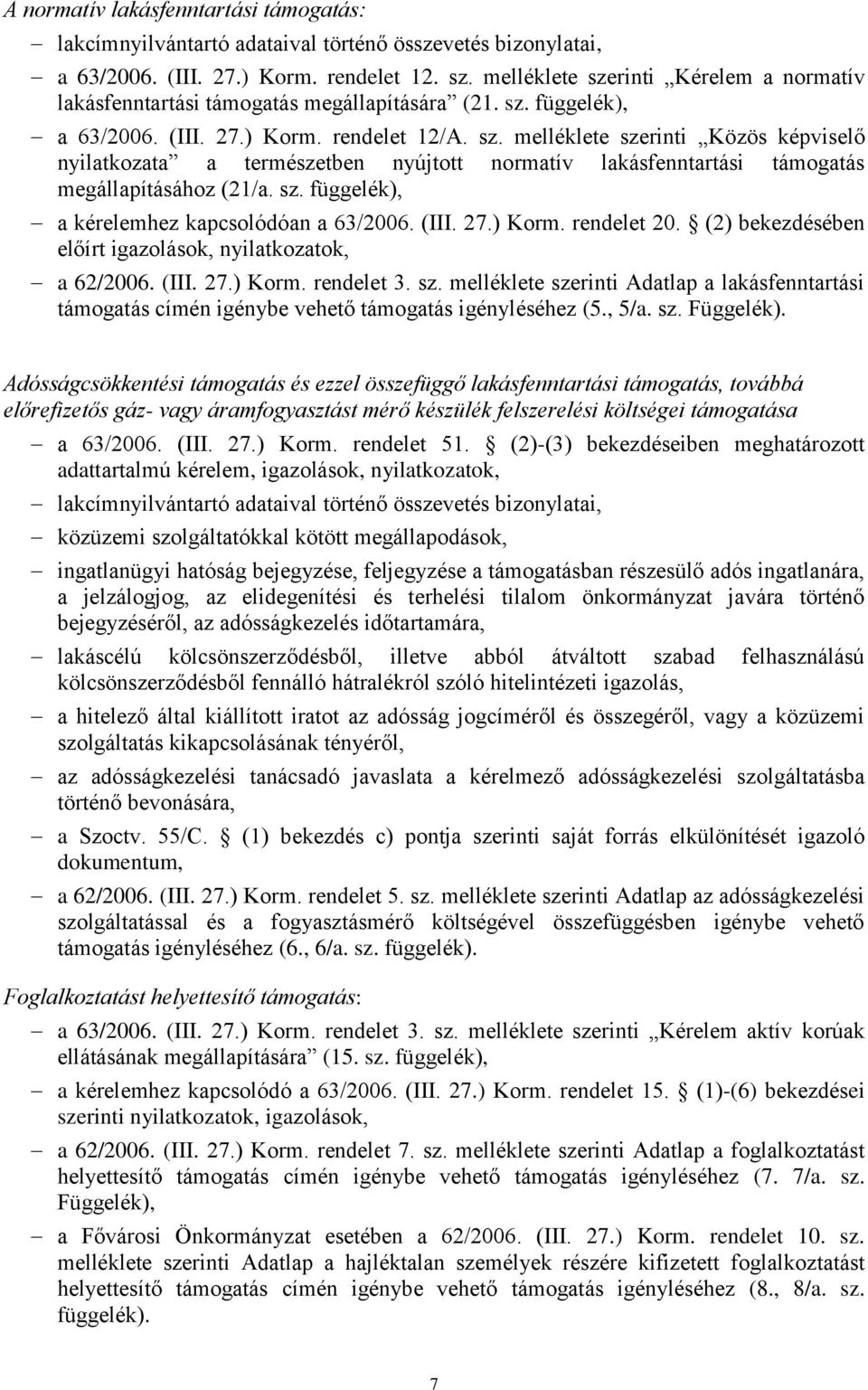 sz. függelék), a kérelemhez kapcsolódóan a 63/2006. (III. 27.) Korm. rendelet 20. (2) bekezdésében előírt igazolások, nyilatkozatok, a 62/2006. (III. 27.) Korm. rendelet 3. sz.