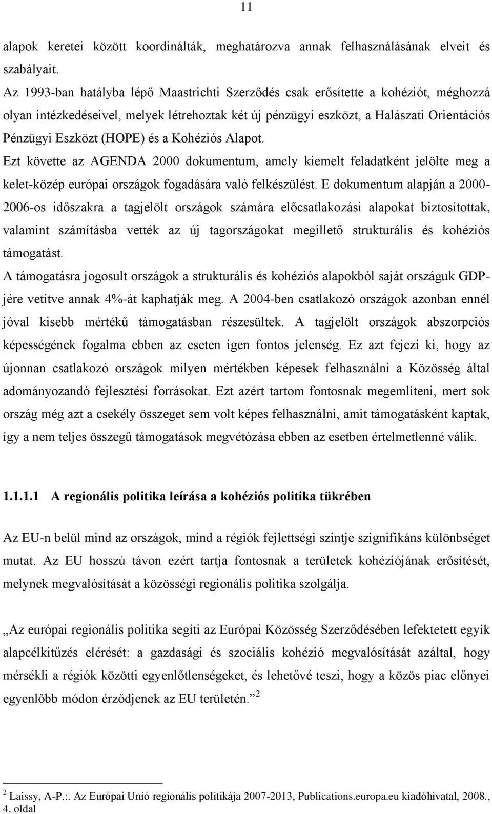 és a Kohéziós Alapot. Ezt követte az AGENDA 2000 dokumentum, amely kiemelt feladatként jelölte meg a kelet-közép európai országok fogadására való felkészülést.
