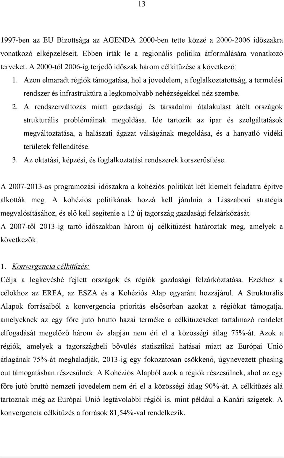 Azon elmaradt régiók támogatása, hol a jövedelem, a foglalkoztatottság, a termelési rendszer és infrastruktúra a legkomolyabb nehézségekkel néz szembe. 2.