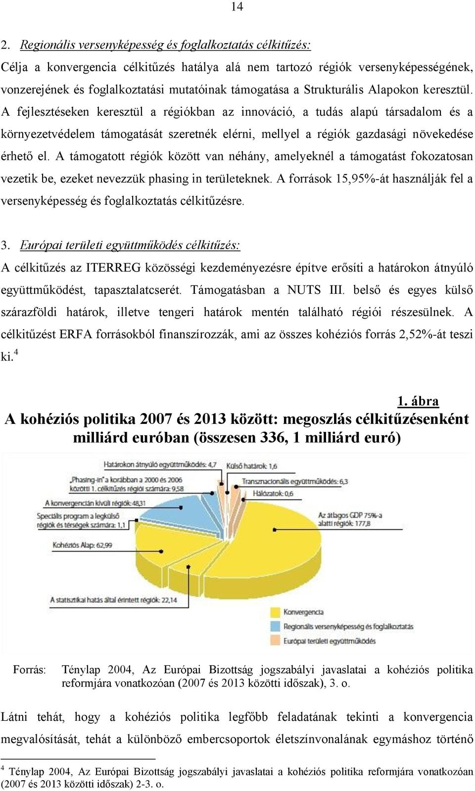 A fejlesztéseken keresztül a régiókban az innováció, a tudás alapú társadalom és a környezetvédelem támogatását szeretnék elérni, mellyel a régiók gazdasági növekedése érhető el.