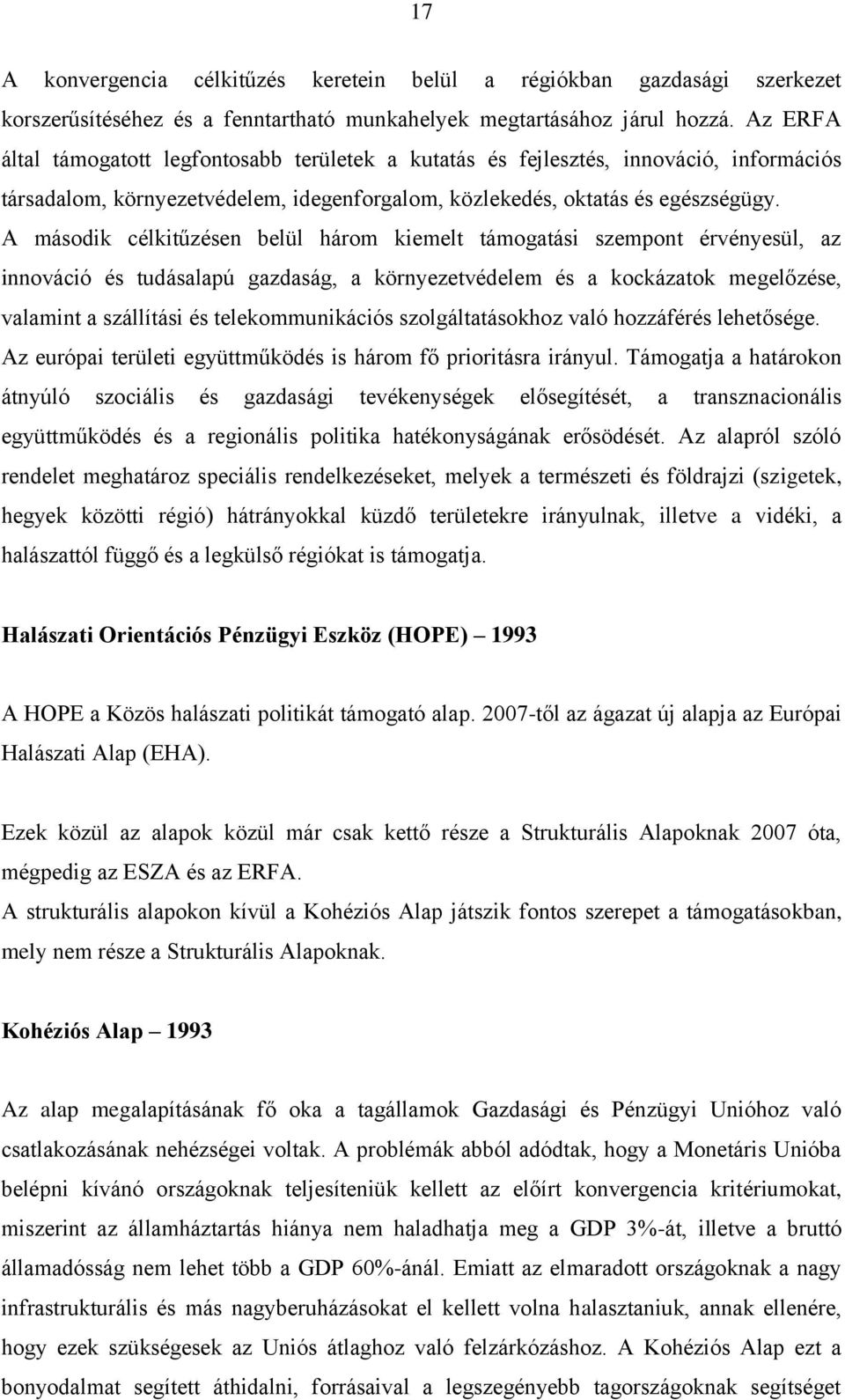 A második célkitűzésen belül három kiemelt támogatási szempont érvényesül, az innováció és tudásalapú gazdaság, a környezetvédelem és a kockázatok megelőzése, valamint a szállítási és