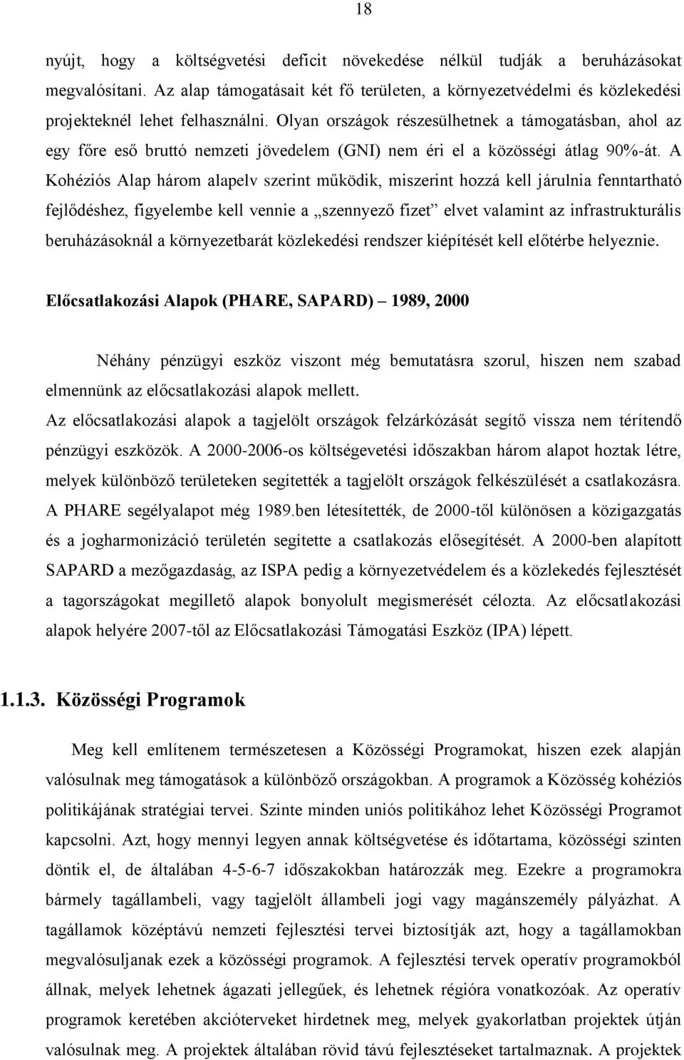 A Kohéziós Alap három alapelv szerint működik, miszerint hozzá kell járulnia fenntartható fejlődéshez, figyelembe kell vennie a szennyező fizet elvet valamint az infrastrukturális beruházásoknál a