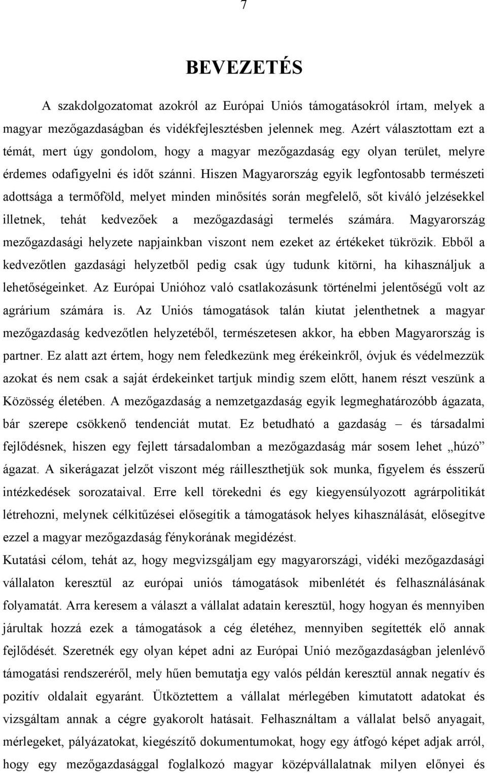 Hiszen Magyarország egyik legfontosabb természeti adottsága a termőföld, melyet minden minősítés során megfelelő, sőt kiváló jelzésekkel illetnek, tehát kedvezőek a mezőgazdasági termelés számára.