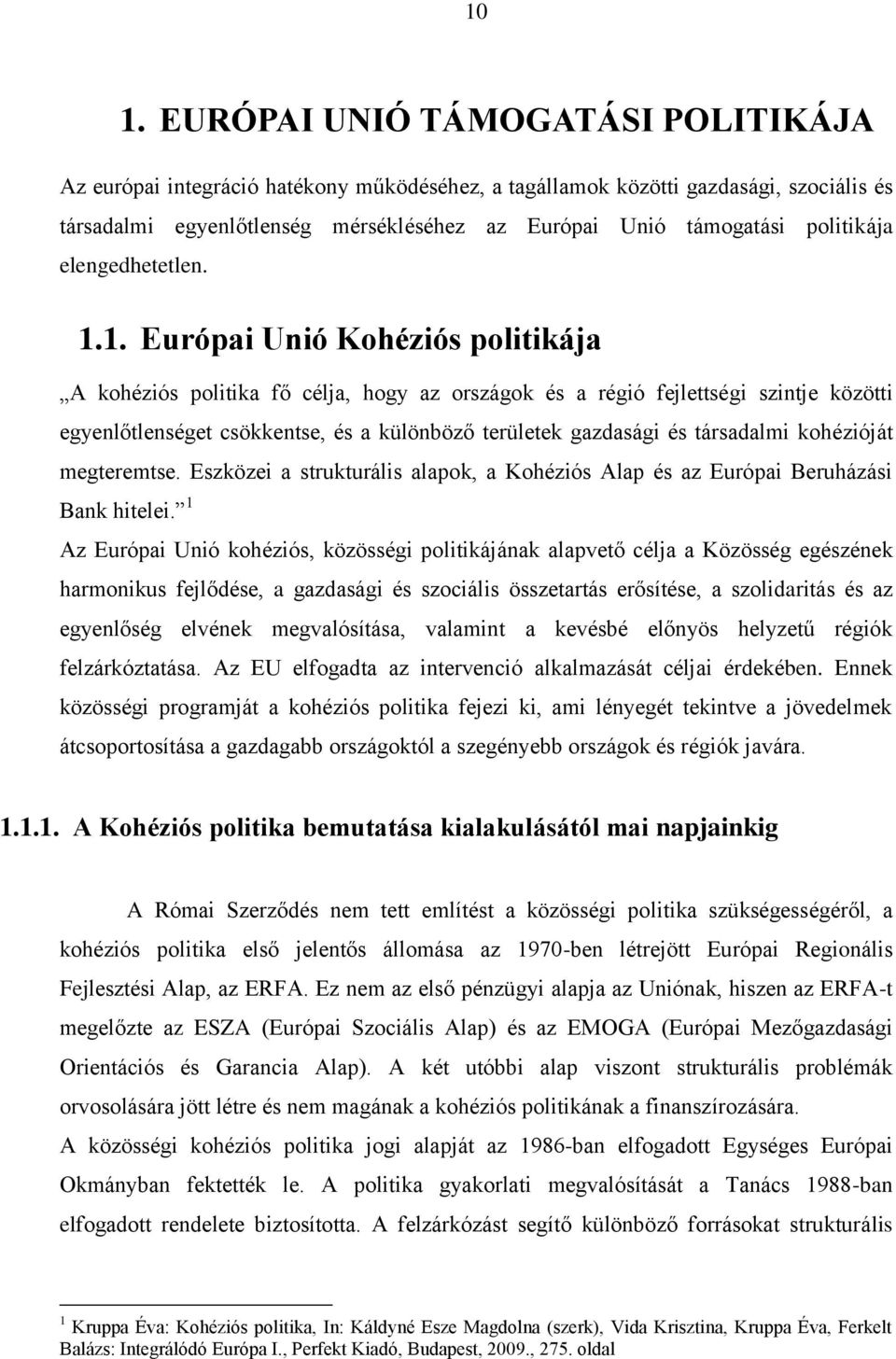 1. Európai Unió Kohéziós politikája A kohéziós politika fő célja, hogy az országok és a régió fejlettségi szintje közötti egyenlőtlenséget csökkentse, és a különböző területek gazdasági és társadalmi