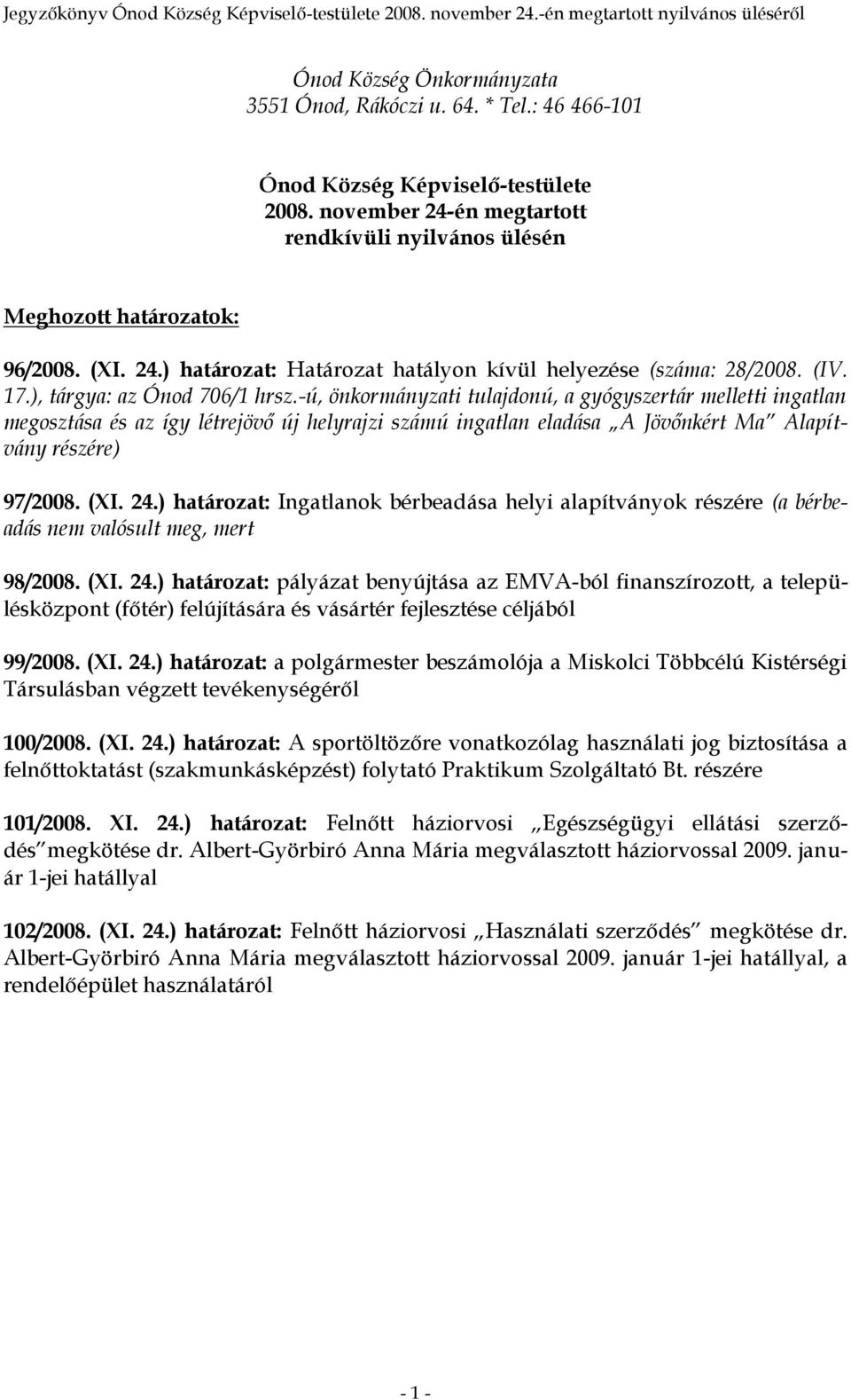 -ú, önkormányzati tulajdonú, a gyógyszertár melletti ingatlan megosztása és az így létrejövő új helyrajzi számú ingatlan eladása A Jövőnkért Ma Alapítvány részére) 97/2008. (XI. 24.