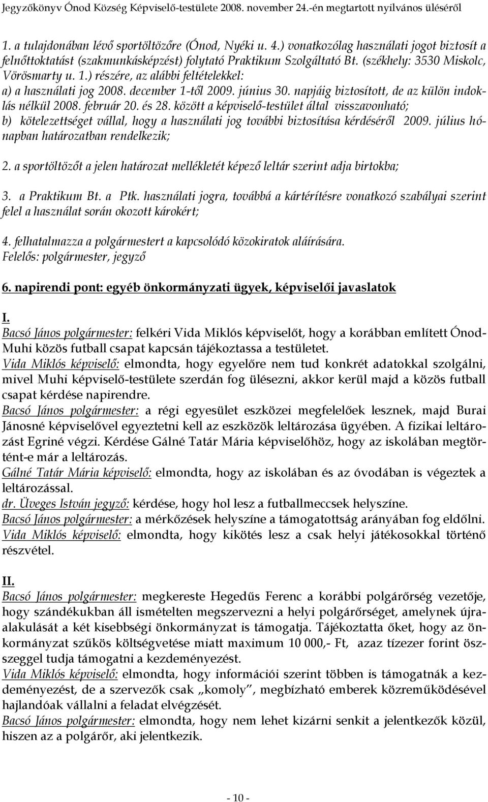 február 20. és 28. között a képviselő-testület által visszavonható; b) kötelezettséget vállal, hogy a használati jog további biztosítása kérdéséről 2009. július hónapban határozatban rendelkezik; 2.