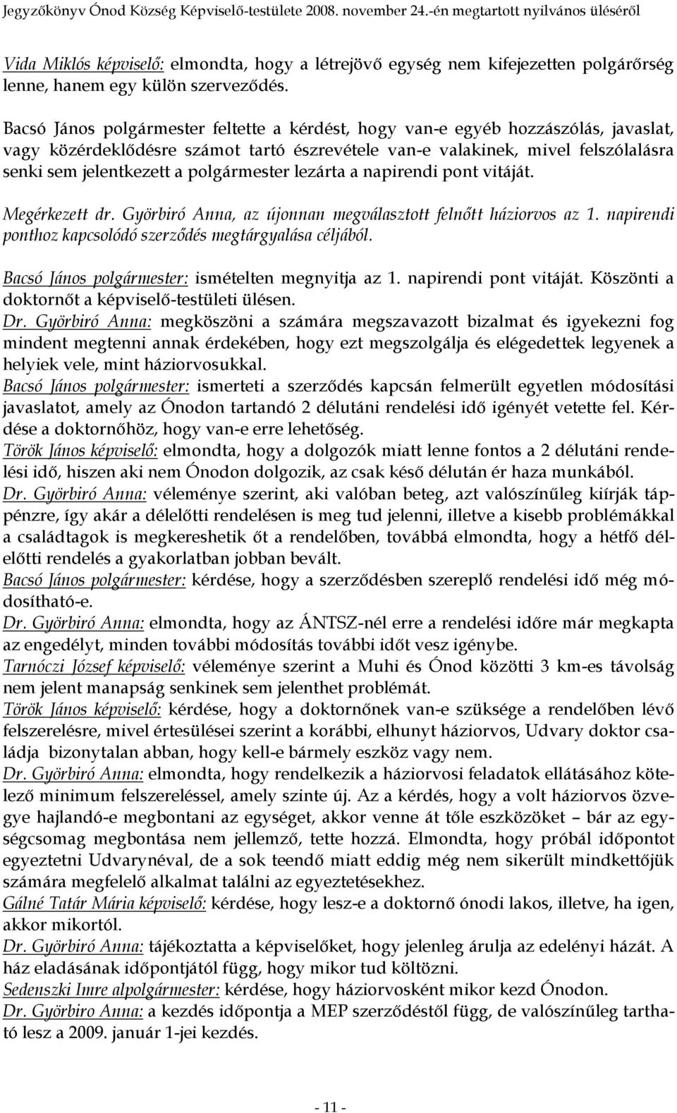 polgármester lezárta a napirendi pont vitáját. Megérkezett dr. Györbiró Anna, az újonnan megválasztott felnőtt háziorvos az 1. napirendi ponthoz kapcsolódó szerződés megtárgyalása céljából.