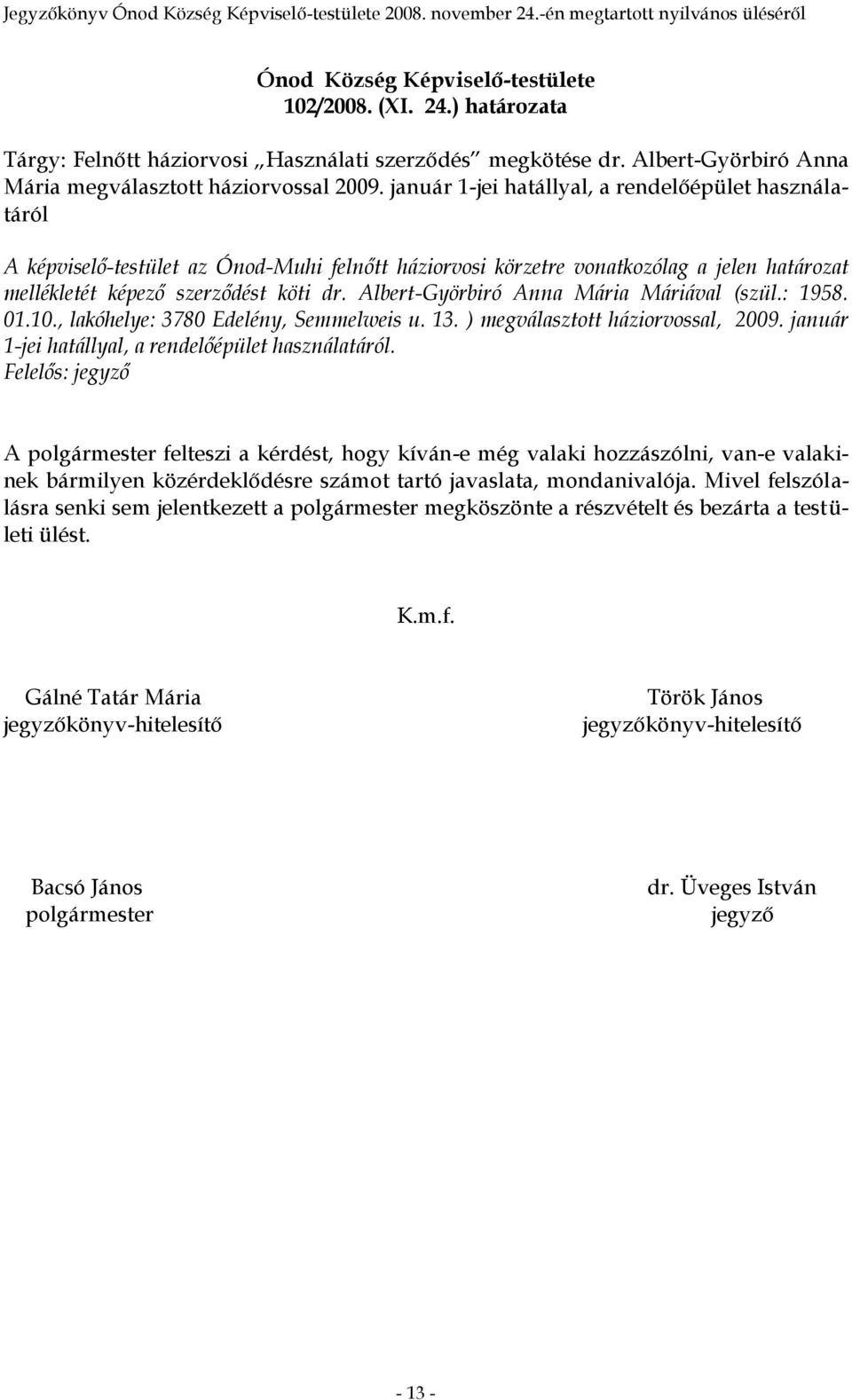 Albert-Györbiró Anna Mária Máriával (szül.: 1958. 01.10., lakóhelye: 3780 Edelény, Semmelweis u. 13. ) megválasztott háziorvossal, 2009. január 1-jei hatállyal, a rendelőépület használatáról.