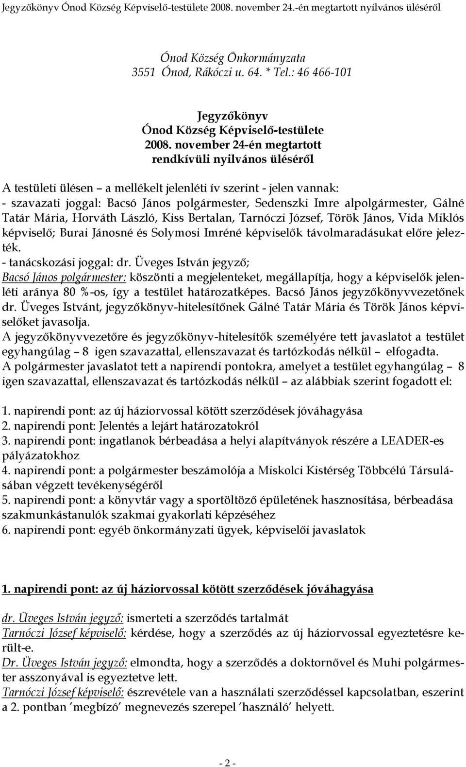 alpolgármester, Gálné Tatár Mária, Horváth László, Kiss Bertalan, Tarnóczi József, Török János, Vida Miklós képviselő; Burai Jánosné és Solymosi Imréné képviselők távolmaradásukat előre jelezték.