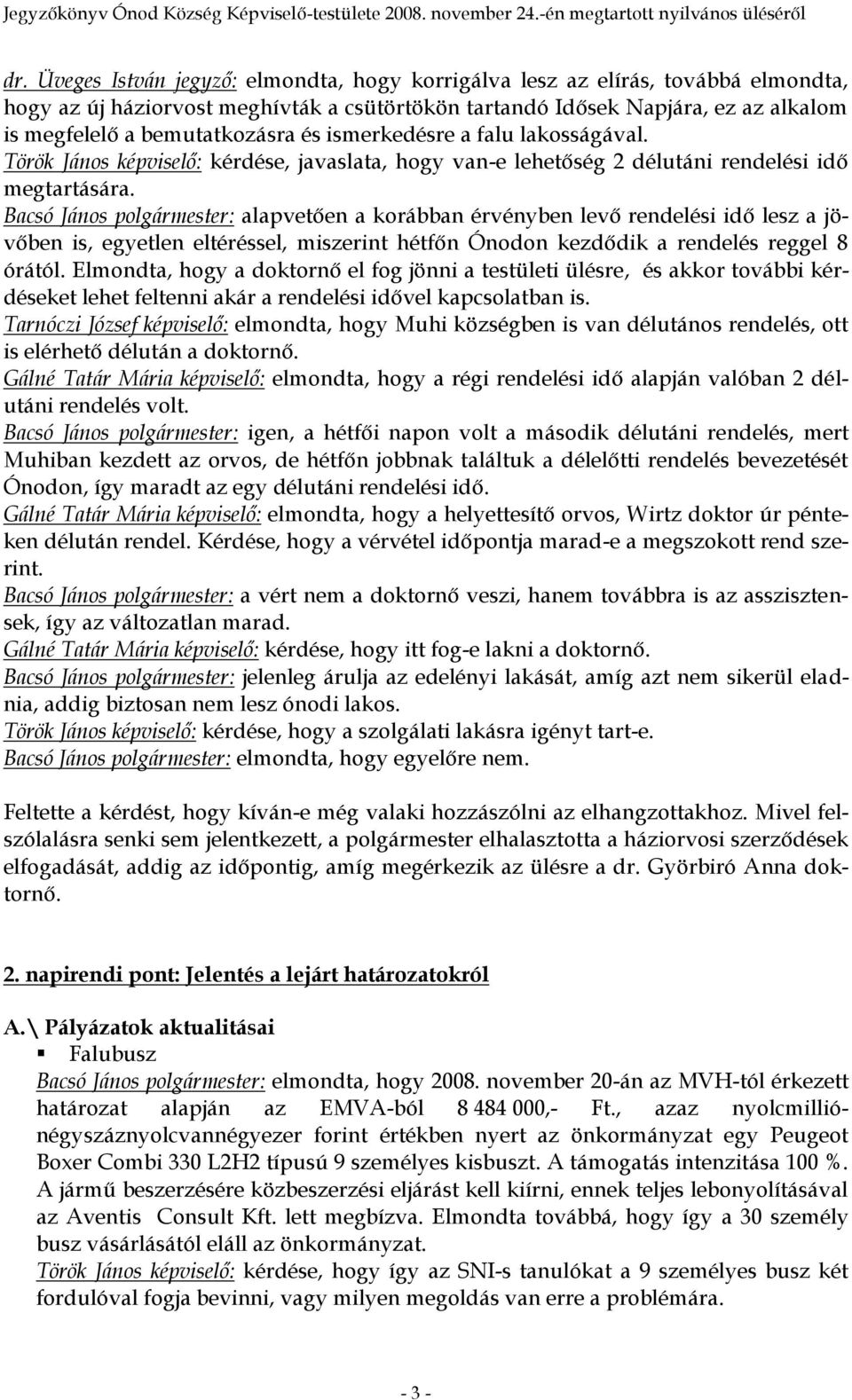 Bacsó János polgármester: alapvetően a korábban érvényben levő rendelési idő lesz a jövőben is, egyetlen eltéréssel, miszerint hétfőn Ónodon kezdődik a rendelés reggel 8 órától.