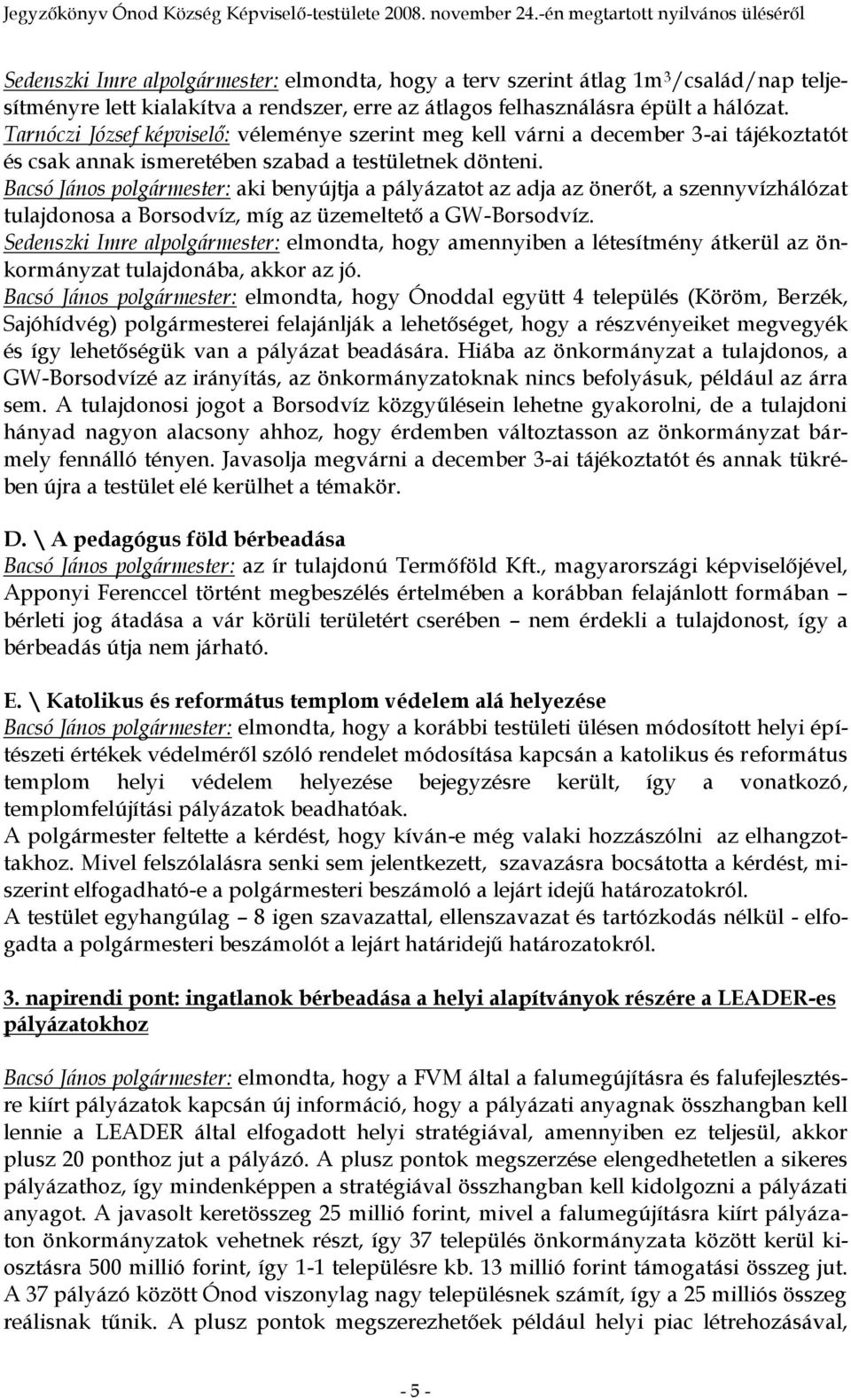 Bacsó János polgármester: aki benyújtja a pályázatot az adja az önerőt, a szennyvízhálózat tulajdonosa a Borsodvíz, míg az üzemeltető a GW-Borsodvíz.