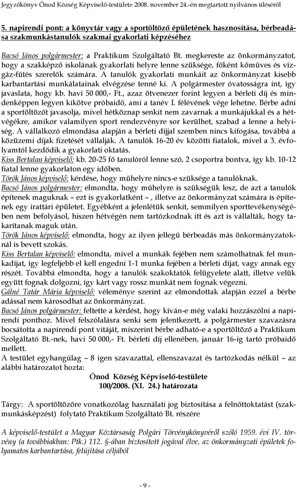 A tanulók gyakorlati munkáit az önkormányzat kisebb karbantartási munkálatainak elvégzése tenné ki. A polgármester óvatosságra int, így javaslata, hogy kb. havi 50 000,- Ft.