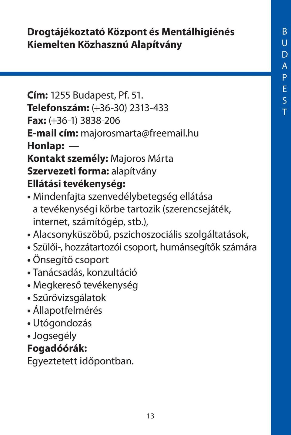 hu Honlap: Kontakt személy: ajoros árta zervezeti forma: alapítvány llátási tevékenység: indenfajta szenvedélybetegség ellátása a tevékenységi körbe tartozik