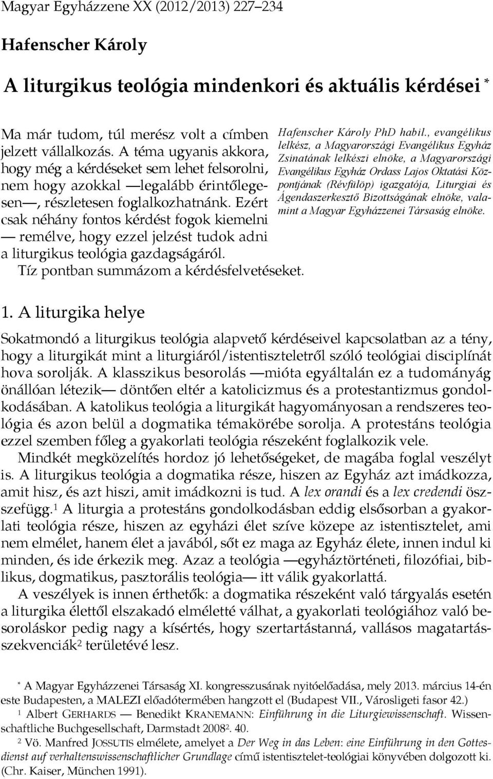 Ezért csak néhány fontos kérdést fogok kiemelni remélve, hogy ezzel jelzést tudok adni a liturgikus teológia gazdagságáról. Tíz pontban summázom a kérdésfelvetéseket. 1.