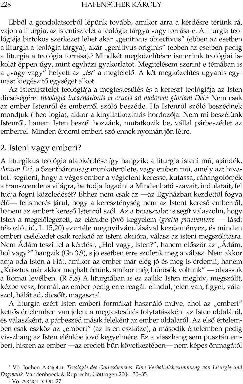 forrása). 3 Mindkét megközelítésre ismerünk teológiai iskolát éppen úgy, mint egyházi gyakorlatot. Megítélésem szerint e témában is a vagy-vagy helyett az és a megfelelő.