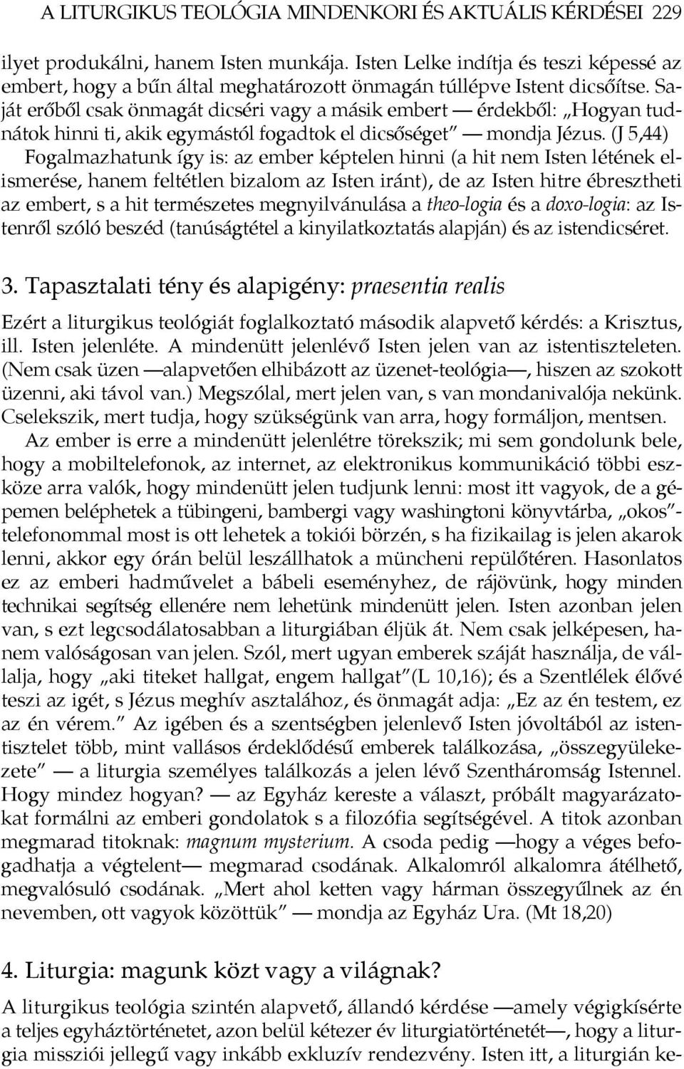 Saját erőből csak önmagát dicséri vagy a másik embert érdekből: Hogyan tudnátok hinni ti, akik egymástól fogadtok el dicsőséget mondja Jézus.