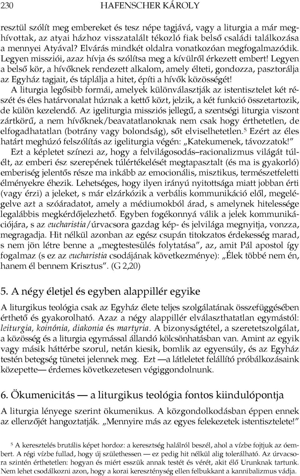 Legyen a belső kör, a hívőknek rendezett alkalom, amely élteti, gondozza, pasztorálja az Egyház tagjait, és táplálja a hitet, építi a hívők közösségét!