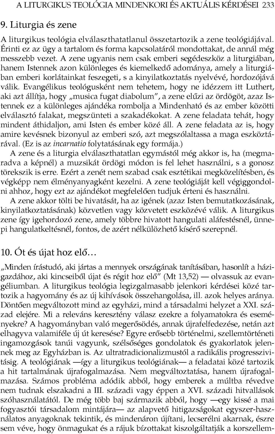 A zene ugyanis nem csak emberi segédeszköz a liturgiában, hanem Istennek azon különleges és kiemelkedő adománya, amely a liturgiában emberi korlátainkat feszegeti, s a kinyilatkoztatás nyelvévé,