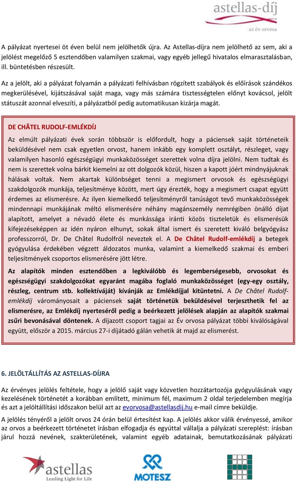 Az a jelölt, aki a pályázat folyamán a pályázati felhívásban rögzített szabályok és előírások szándékos megkerülésével, kijátszásával saját maga, vagy más számára tisztességtelen előnyt kovácsol,