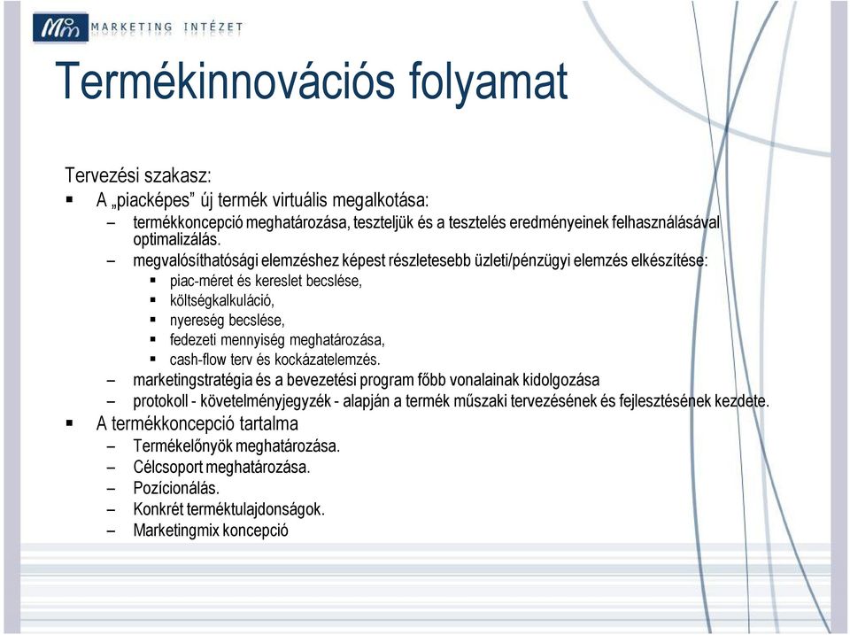 megvalósíthatósági elemzéshez képest részletesebb üzleti/pénzügyi elemzés elkészítése: piac-méret és kereslet becslése, költségkalkuláció, nyereség becslése, fedezeti mennyiség