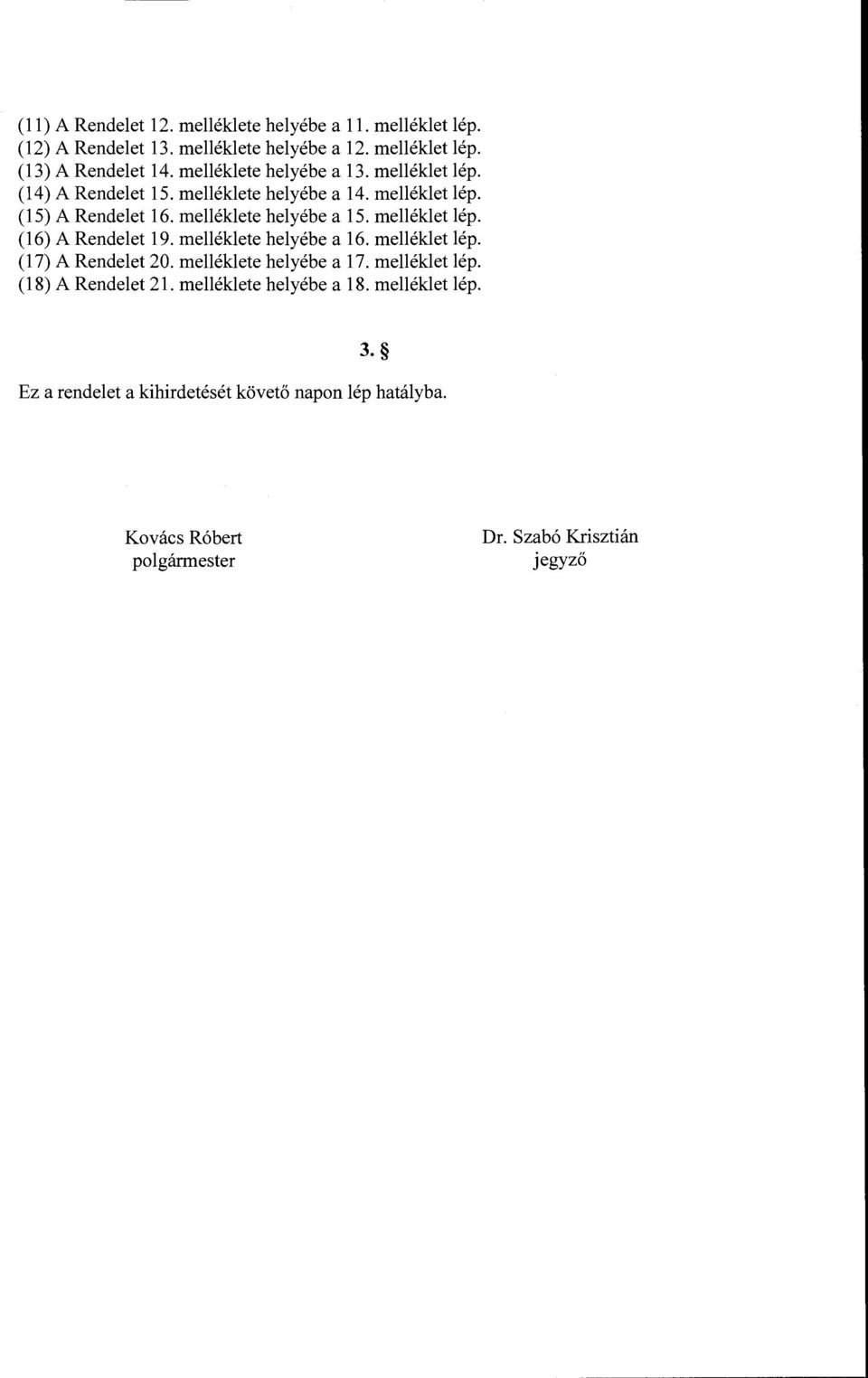 melléklete helyébe a 15. melléklet lép. (16) A Rendelet 19. melléklete helyébe a 16. melléklet lép. (17) A Rendelet 20.