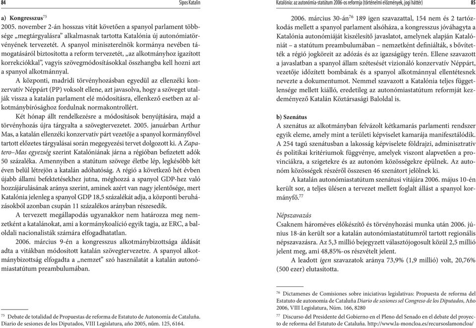 A spanyol miniszterelnök kormánya nevében támogatásáról biztosította a reform tervezetét, az alkotmányhoz igazított korrekciókkal, vagyis szövegmódosításokkal összhangba kell hozni azt a spanyol