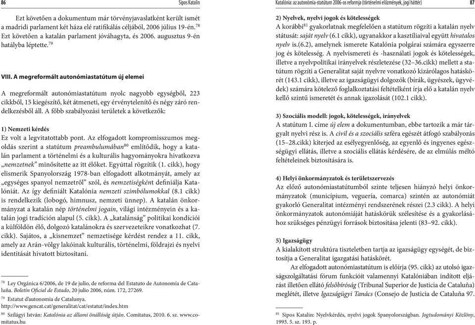 A megreformált autonómiastatútum új elemei A megreformált autonómiastatútum nyolc nagyobb egységből, 223 cikkből, 15 kiegészítő, két átmeneti, egy érvénytelenítő és négy záró rendelkezésből áll.