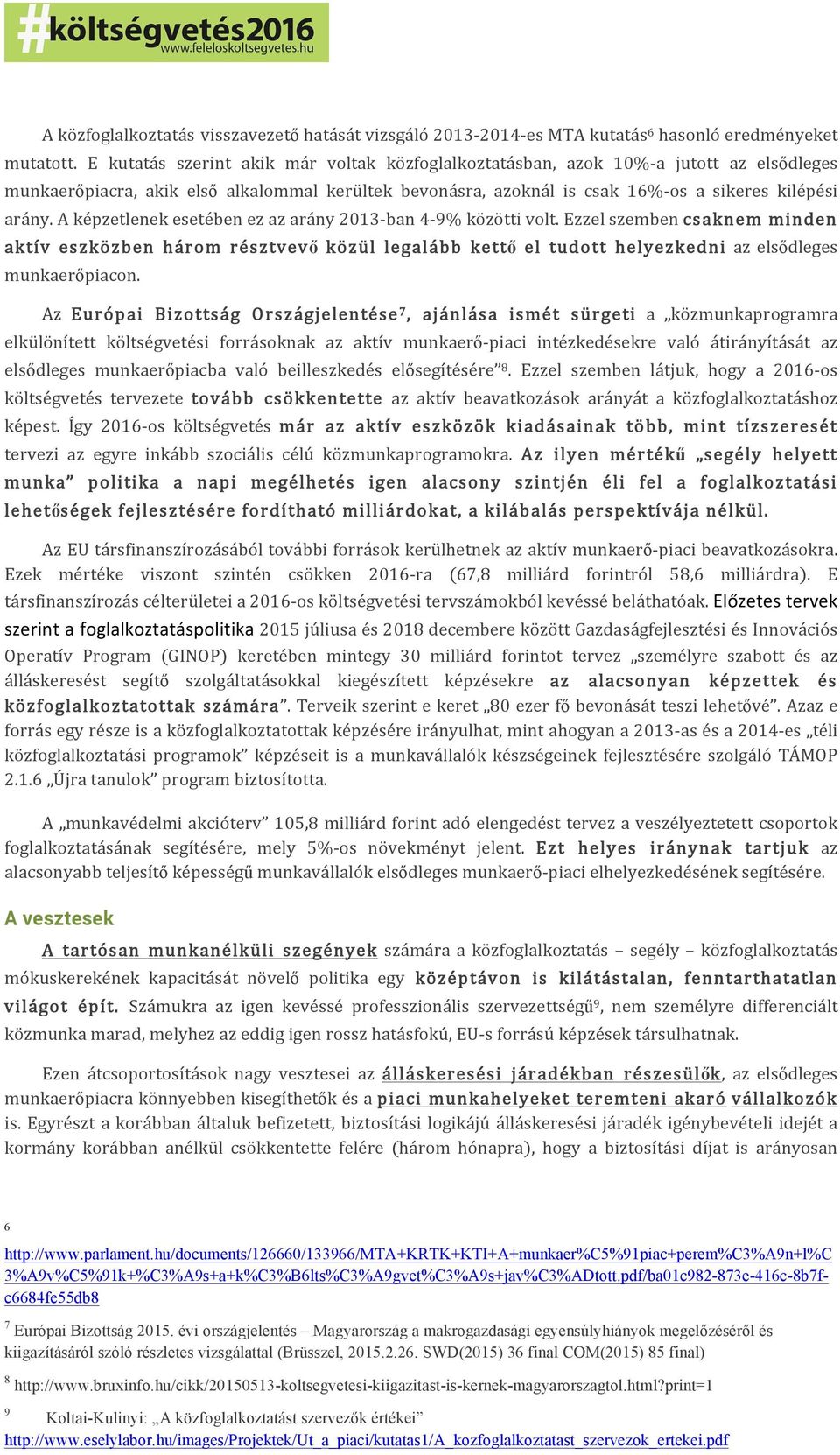 A képzetlenek esetében ez az arány 2013- ban 4-9% közötti volt. Ezzel szemben csaknem minden aktív eszközben három résztvevő közül legalább kettő el tudott helyezkedni az elsődleges munkaerőpiacon.