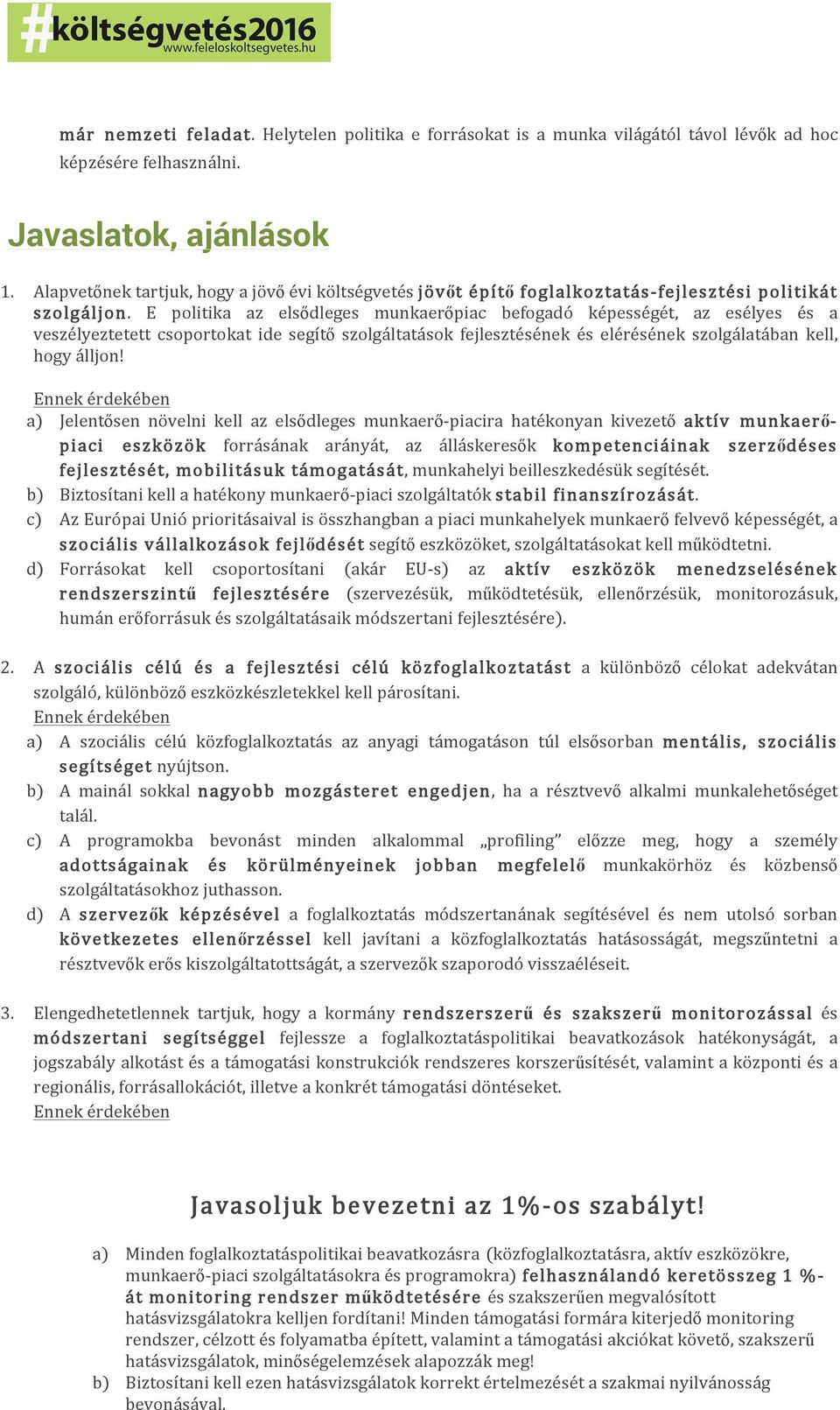 E politika az elsődleges munkaerőpiac befogadó képességét, az esélyes és a veszélyeztetett csoportokat ide segítő szolgáltatások fejlesztésének és elérésének szolgálatában kell, hogy álljon!