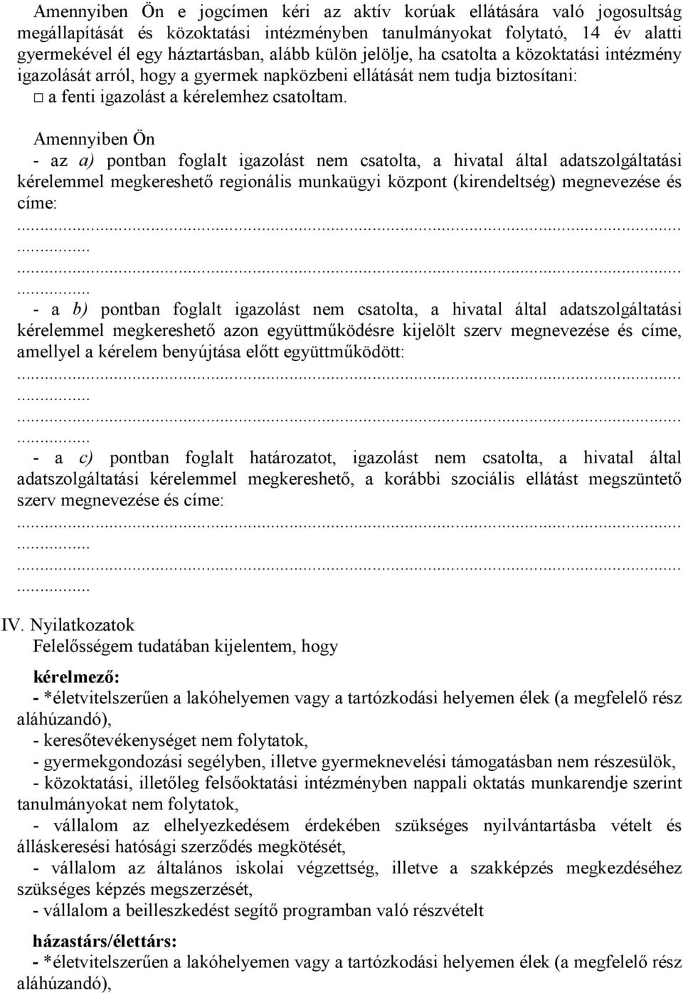 Amennyiben Ön - az a) pontban foglalt igazolást nem csatolta, a hivatal által adatszolgáltatási kérelemmel megkereshetı regionális munkaügyi központ (kirendeltség) megnevezése és címe: - a b) pontban