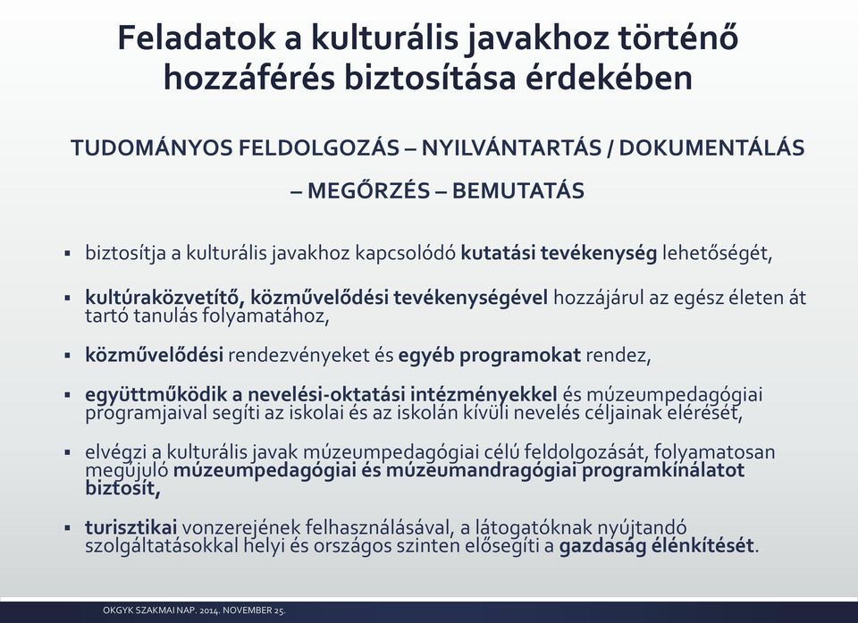 együttműködik a nevelési-oktatási intézményekkel és múzeumpedagógiai programjaival segíti az iskolai és az iskolán kívüli nevelés céljainak elérését, elvégzi a kulturális javak múzeumpedagógiai célú