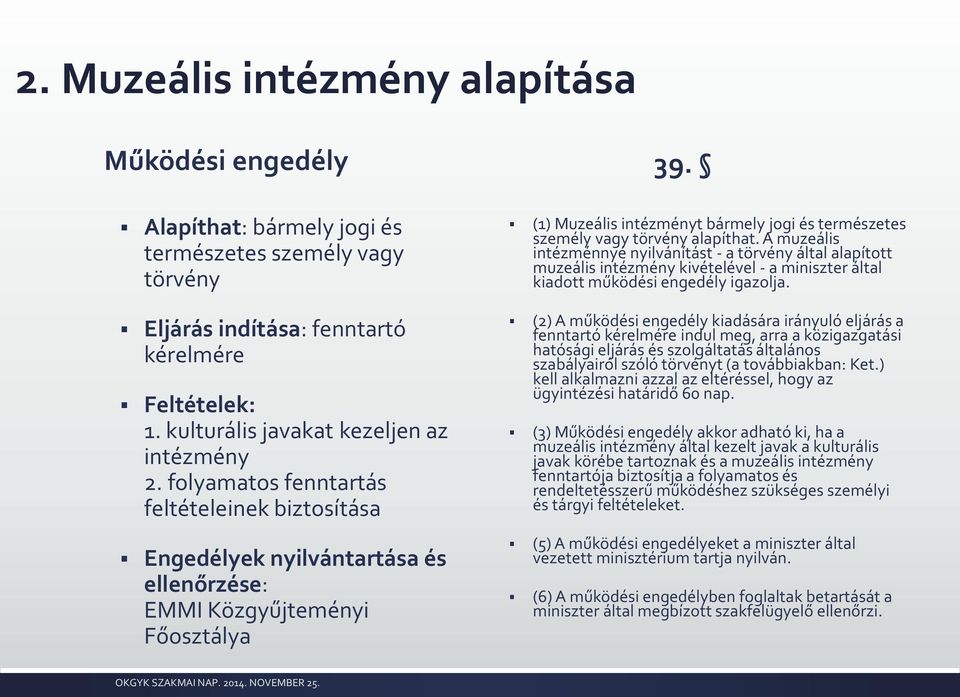 (1) Muzeális intézményt bármely jogi és természetes személy vagy törvény alapíthat.