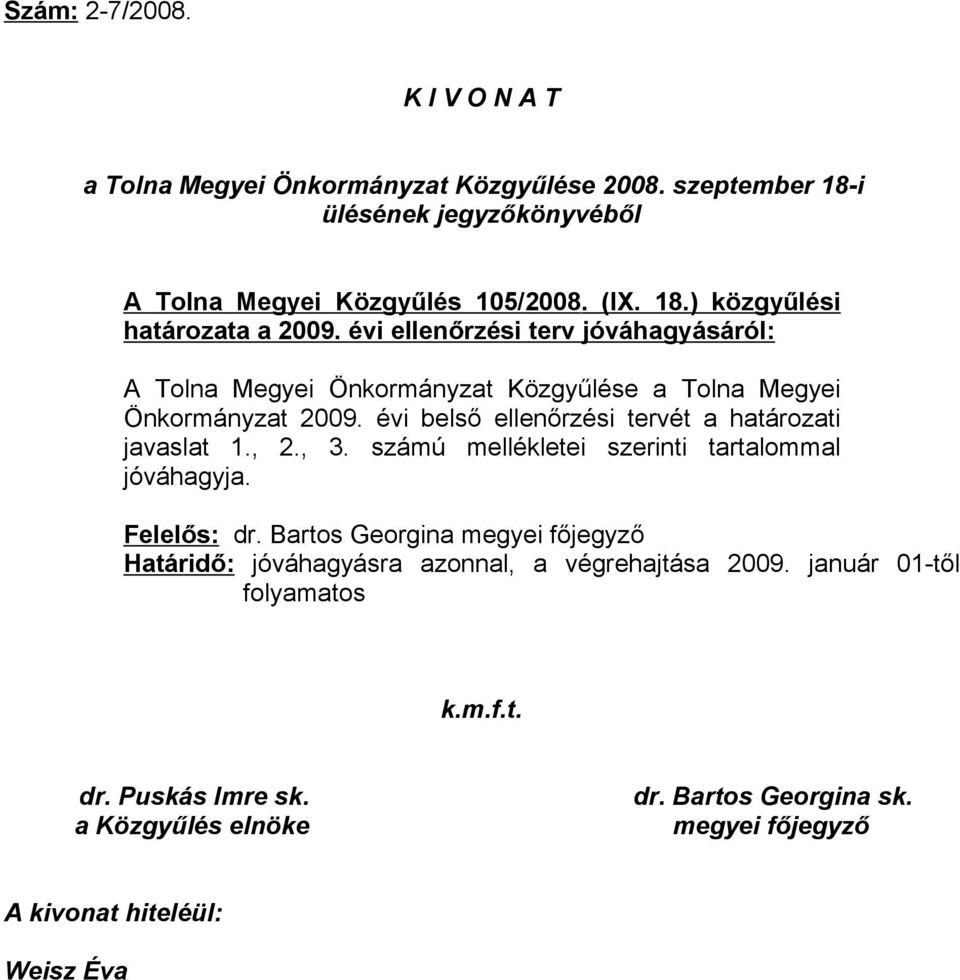 , 2., 3. számú mellékletei szerinti tartalommal jóváhagyja. Felelős: dr. Bartos Georgina megyei főjegyző Határidő: jóváhagyásra azonnal, a végrehajtása 2009.