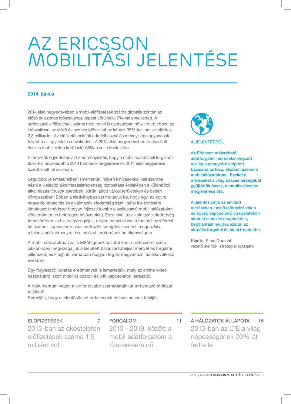 Az előfizetésenkénti adatfelhasználás mennyisége ugyancsak folytatta az egyenletes növekedést. A 2014 első negyedévében értékesített összes mobiltelefon körülbelül 65%-a volt okostelefon.